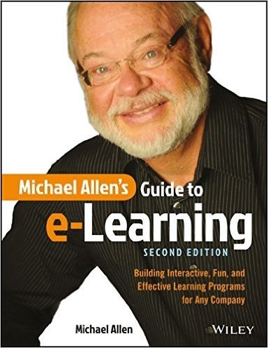 Michael Allen's Guide to E-Learning: Building Interactive, Fun, and Effective Learning Programs for Any Company