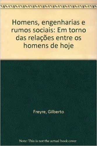 Homens, Engenharias E Rumos Sociais: Em Torno Das Relacoes Entre Os Homens De Hoje (Portuguese Edition)
