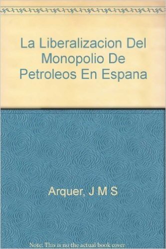 La Liberalizacion Del Monopolio De Petroleos En Espana