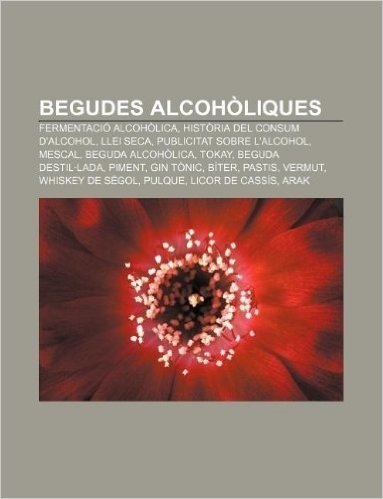 Begudes Alcoholiques: Fermentacio Alcoholica, Historia del Consum D'Alcohol, Llei Seca, Publicitat Sobre L'Alcohol, Mescal, Beguda Alcoholic