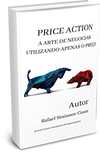 Price Action - A Arte de Negociar utilizando Apenas o Preço: Da Série Criando Investidores & Especuladores