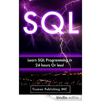 SQL: Learn SQL DataBase Programming in 24 hours Or Less! (sql, mysql, sql server, php mysql, php and mysql web development, sql 2012, sql cookbook) (English Edition) [Kindle-editie]