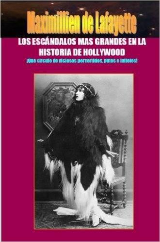 Los Escándalos mas Grandes en la Historia de Hollywood: ¡Que circulo de viciosos pervertidos, putos e infieles! (Spanish Edition)