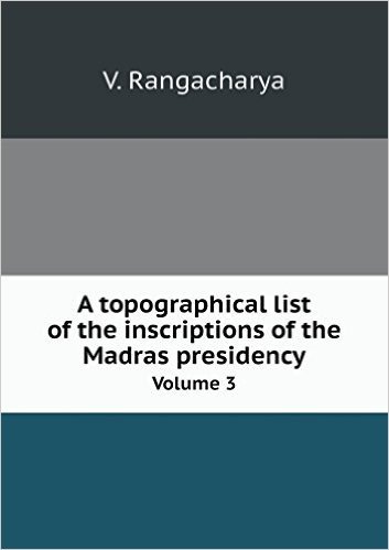 A Topographical List of the Inscriptions of the Madras Presidency Volume 3
