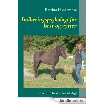 Indlæringspsykologi for hest og rytter: - Lær din hest at forstå dig! [Kindle-editie]