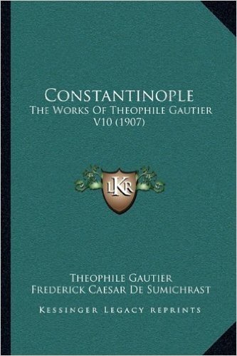 Constantinople: The Works of Theophile Gautier V10 (1907)