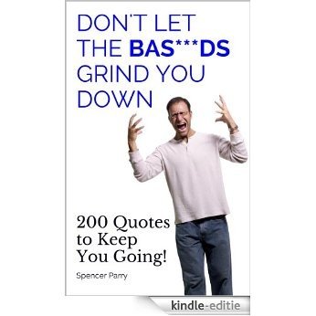 Don't Let The Bas***ds Grind You Down: 200 Quotes to Keep You Going! (English Edition) [Kindle-editie]