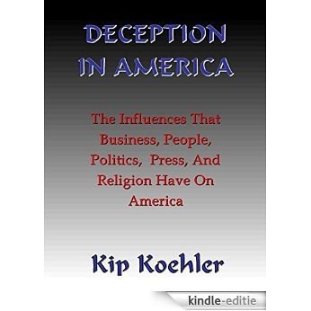 DECEPTION IN AMERICA: How We Are Manipulated By Big Business, Politicians, The Press & Our Indoctrinations (English Edition) [Kindle-editie]
