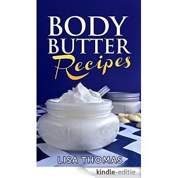 Body Butter: The Definitive Guide To Help Beginners Create Rejuvenating And Hydrating Body Butters Like A PRO. 30 Recipes Included. (English Edition) [Kindle-editie]