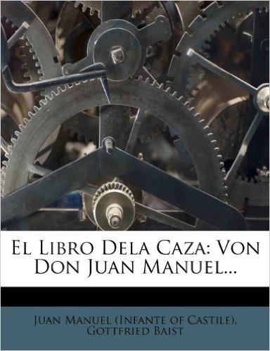 El Libro Dela Caza: Von Don Juan Manuel...