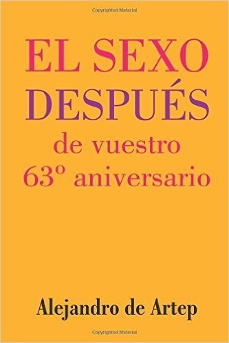 Sex After Your 63rd Anniversary (Spanish Edition) - El Sexo Despues de Vuestro 63 Aniversario