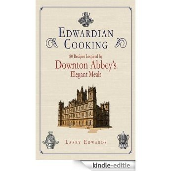 Edwardian Cooking: 80 Recipes Inspired by Downton Abbey's Elegant Meals [Kindle-editie]