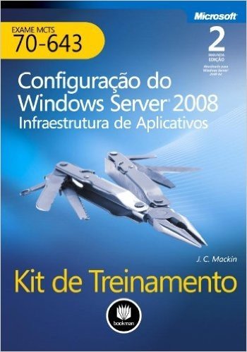 Configuração do Windows Server 2008. Infraestrutura de Aplicativos. Kit de Treinamento MCTS Exame 70-643