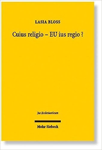 Cuius Religio - Eu Ius Regio?: Komparative Betrachtung Europaischer Staatskirchenrechtlicher Systeme, Status Quo Und Perspektiven Eines Europaischen