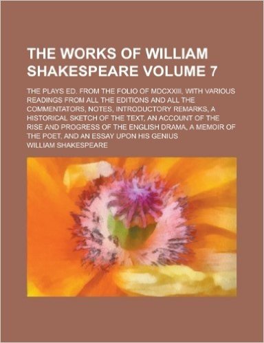 The Works of William Shakespeare; The Plays Ed. from the Folio of MDCXXIII, with Various Readings from All the Editions and All the Commentators, Note