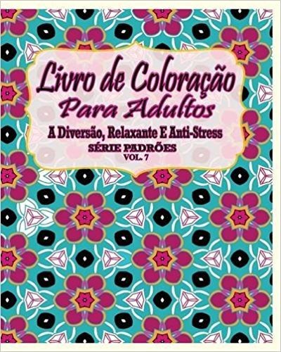 Livro de Coloracao Para Adultos: A Diversao, Relaxante E Anti-Stress Serie Padroes ( Vol. 7)