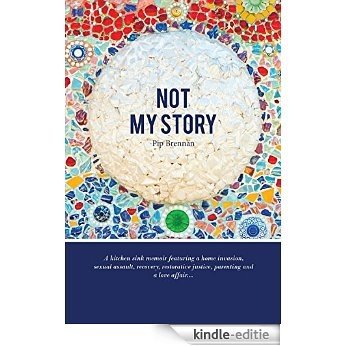 Not My Story: A Kitchen Sink Memoir Featuring a Home Invasion, Sexual Assault, Recovery, Restorative Justice, Parenting and a Love a [Kindle-editie]