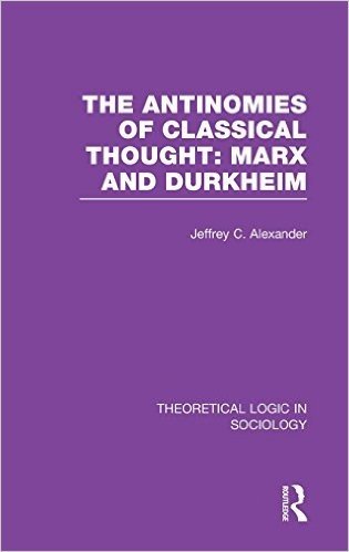 The Antinomies of Classical Thought: Marx and Durkheim (Theoretical Logic in Sociology)