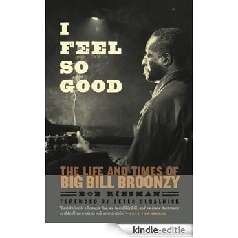 I Feel So Good: The Life and Times of Big Bill Broonzy [Kindle-editie]