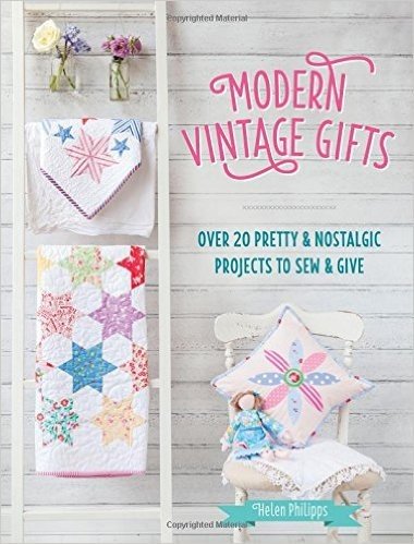 Modern Vintage Gifts: Over 20 Pretty and Nostalgic Gifts to Sew and Give