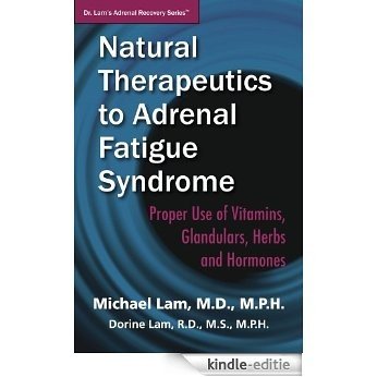 Natural Therapeutics to Adrenal Fatigue Syndrome: Proper Use of Vitamins, Glandulars, Herbs, and Hormones (Dr. Lam's Adrenal Recovery Series Book 3) (English Edition) [Kindle-editie]