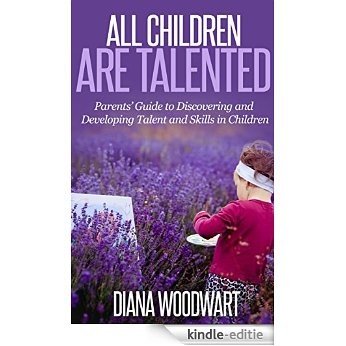 All Children are Talented: Parent's Guide to Discovering and Developing Talent and Skills in Children (Gifted Children, Child Psychology, Parenting Children, ... Creative Children) (English Edition) [Kindle-editie] beoordelingen