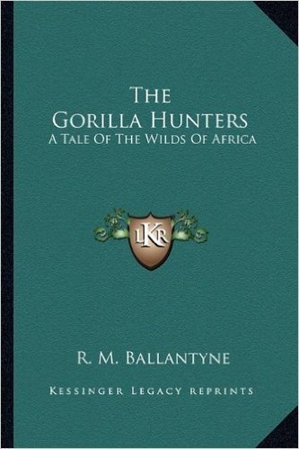 The Gorilla Hunters: A Tale of the Wilds of Africa