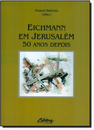 Eichmann Em Jerusalém. 50 Anos Depois