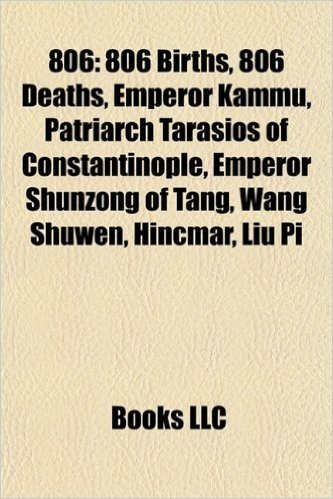 806: 806 Births, 806 Deaths, Emperor Kammu, Patriarch Tarasios of Constantinople, Emperor Shunzong of Tang, Wang Shuwen, Hincmar, Liu Pi