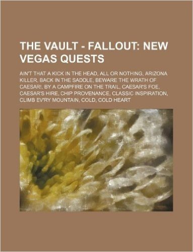 The Vault - Fallout: New Vegas Quests: Ain't That a Kick in the Head, All or Nothing, Arizona Killer, Back in the Saddle, Beware the Wrath