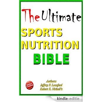 The Ultimate Sports Nutrition Bible;This optimum sports nutrition guide covers topics of sports science,  pre workout supplements and nutrition for athletes ... extend maximum endurance. (English Edition) [Kindle-editie]