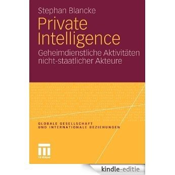Private Intelligence: Geheimdienstliche Aktivitäten nicht-staatlicher Akteure (Globale Gesellschaft und internationale Beziehungen) [Kindle-editie]