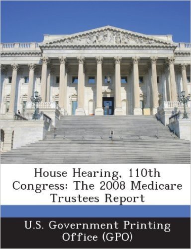 House Hearing, 110th Congress: The 2008 Medicare Trustees Report