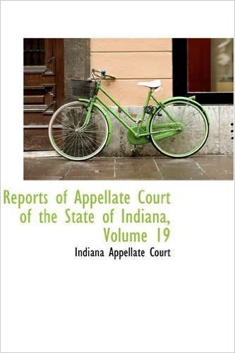 Reports of Appellate Court of the State of Indiana, Volume 19