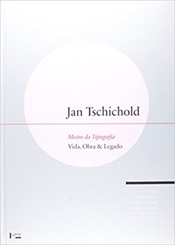 Jan Tschichold. O Mestre Da Tipografia. Vida, Obra E Legado
