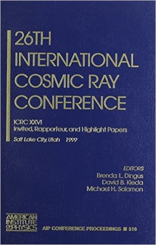 26th International Cosmic Ray Conference: Icrc XXVI, Invited Rapporteur, and Highlight Papers, Salt Lake City, Utah, USA 17-25 August 1999