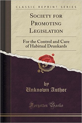 Society for Promoting Legislation: For the Control and Cure of Habitual Drunkards (Classic Reprint)