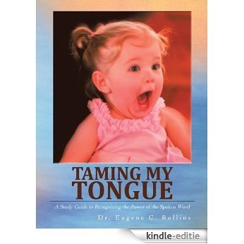 Taming My Tongue: A Study Guide to Recognizing the Power of the Spoken Word (English Edition) [Kindle-editie]