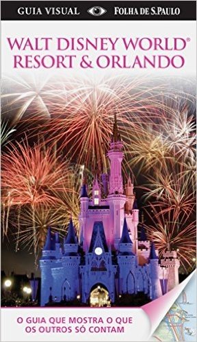 Walt Disney World Resort & Orlando. Guia Visual