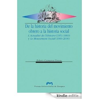 De la historia del movimiento obrero a la historia social. L'Actualité de lŽHistoire (1951-1960) y Le Mouvement Social 1960-2000 (Spanish Edition) [Kindle-editie]