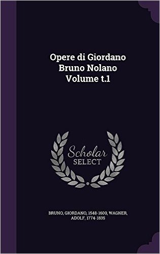 Opere Di Giordano Bruno Nolano Volume T.1