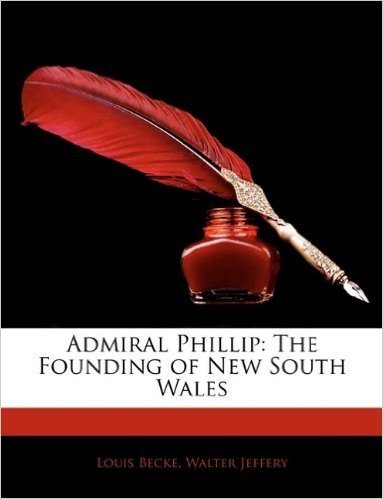 Admiral Phillip: The Founding of New South Wales
