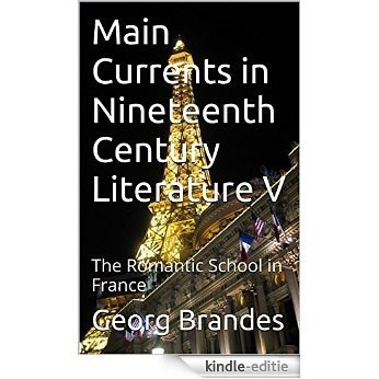 Main Currents in Nineteenth Century Literature  V: The Romantic School in France (English Edition) [Kindle-editie]