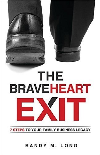 The Braveheart Exit: 7 Steps to Your Family Business Legacy