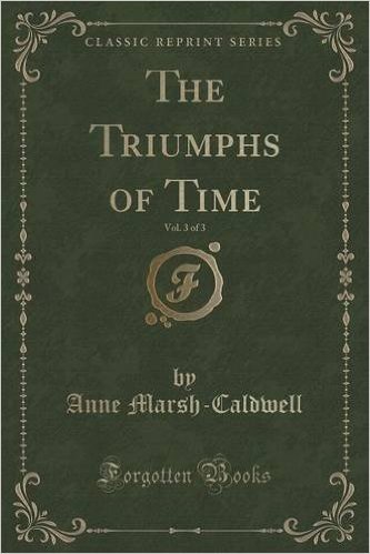 The Triumphs of Time, Vol. 3 of 3 (Classic Reprint)