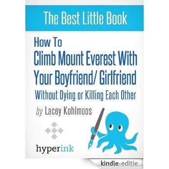 How to Climb Mount Everest with Your Boyfriend or Girlfriend, Without Dying or Killing Each Other (A Mountain Climbing Survival Story) (English Edition) [Kindle-editie]