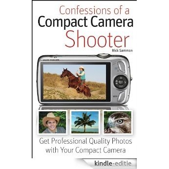 Confessions of a Compact Camera Shooter: Get Professional Quality Photos with Your Compact Camera [Kindle-editie]