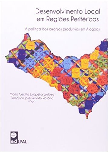 Desenvolvimento Local em Regiões Periféricas. A Política dos Arranjos Produtivos em Alagoas