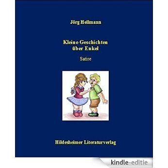 Kleine Geschichten über Enkel und andere Lichtblicke des Lebens: Satire (German Edition) [Kindle-editie]