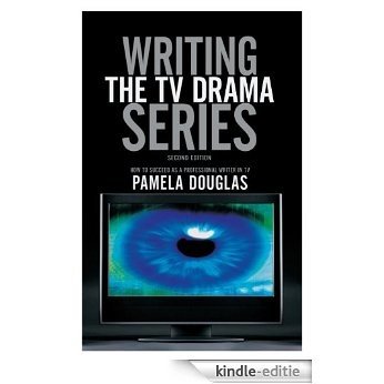 Writing the TV Drama Series2nd edition: How to Succeed as a Professional Writer in TV [Kindle-editie]